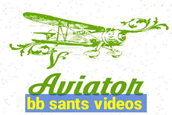 bb sants videos